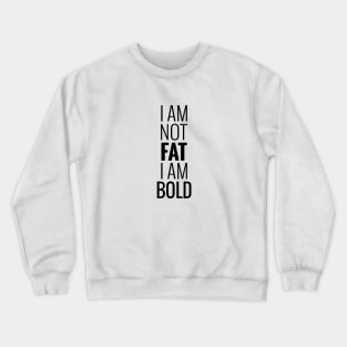 I am not fat I am bold Crewneck Sweatshirt